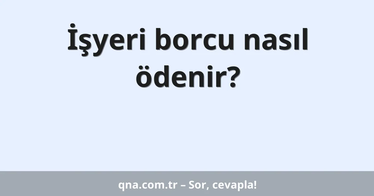 İşyeri borcu nasıl ödenir?