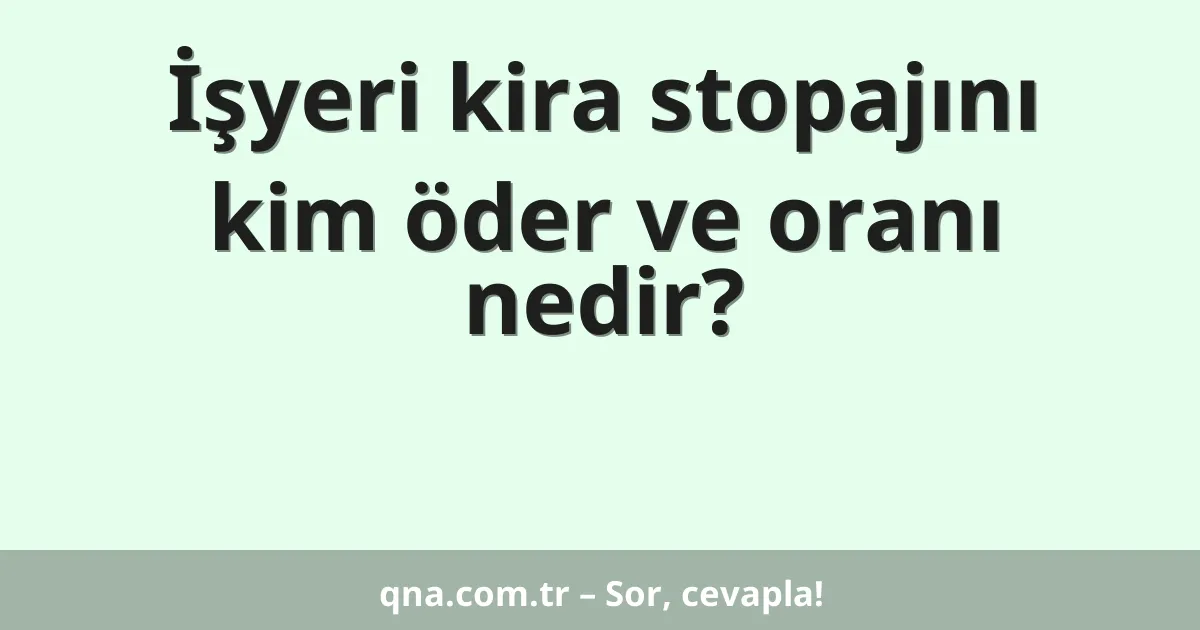 İşyeri kira stopajını kim öder ve oranı nedir?