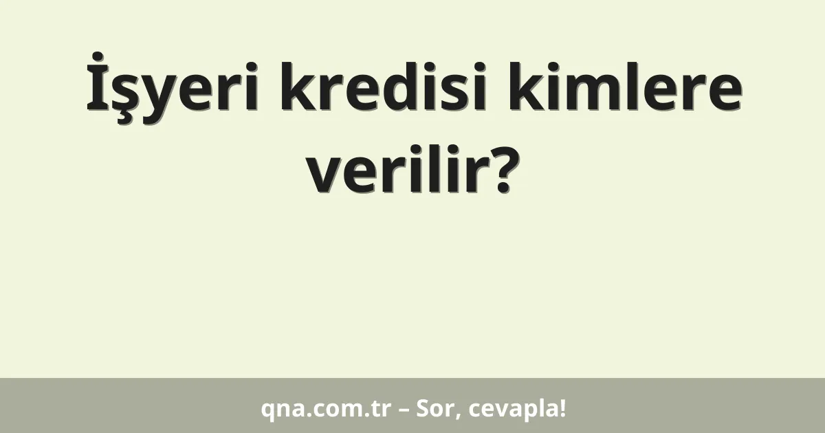 İşyeri kredisi kimlere verilir?