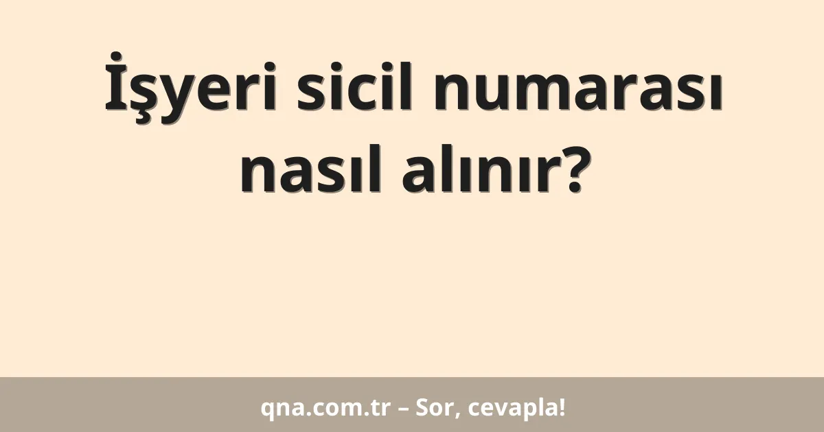 İşyeri sicil numarası nasıl alınır?