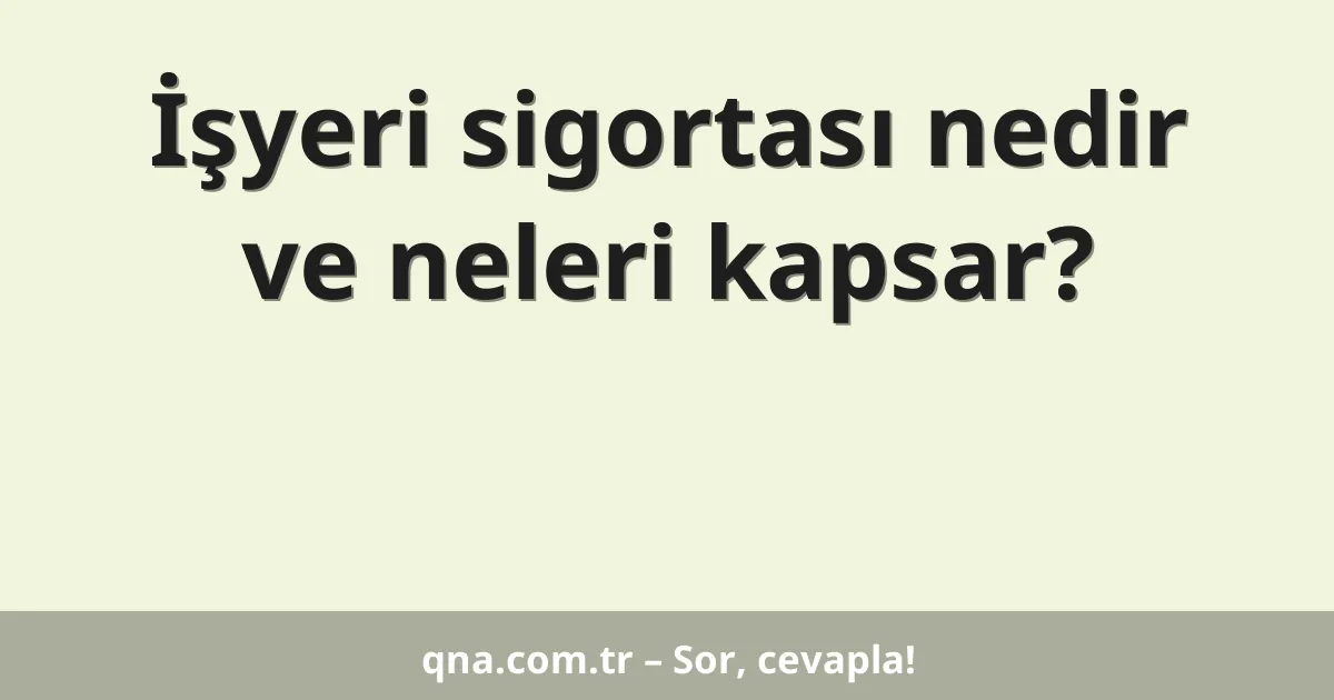 İşyeri sigortası nedir ve neleri kapsar?