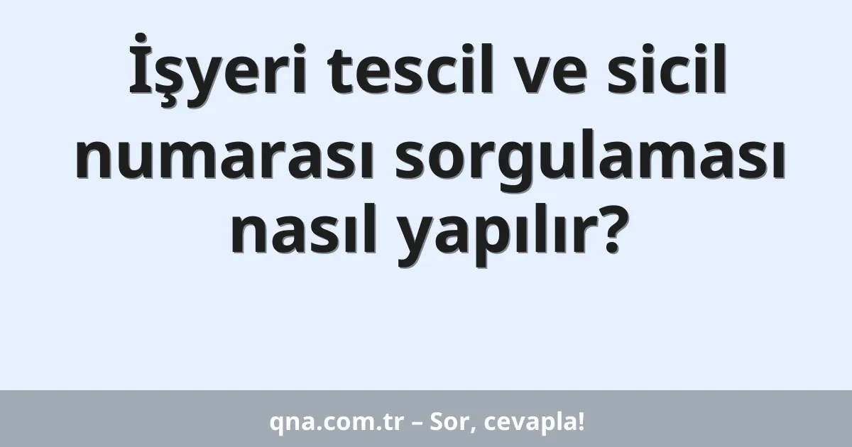 İşyeri tescil ve sicil numarası sorgulaması nasıl yapılır?