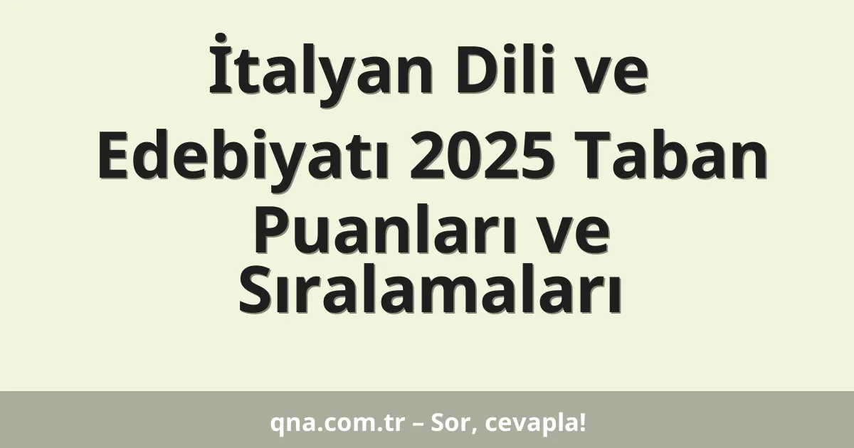 İtalyan Dili ve Edebiyatı 2025 Taban Puanları ve Sıralamaları