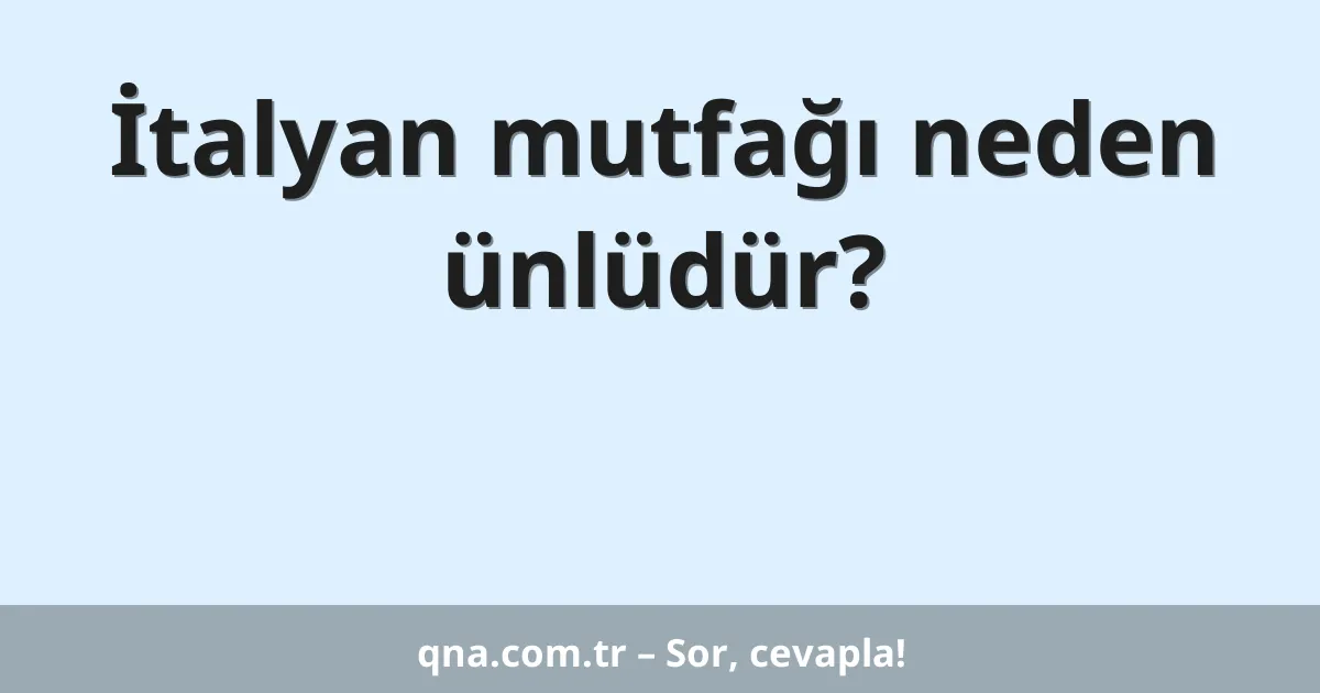 İtalyan mutfağı neden ünlüdür?
