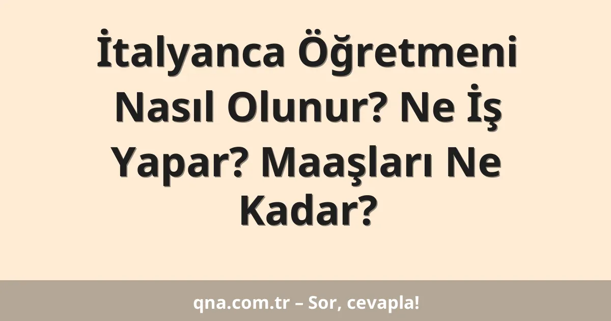 İtalyanca Öğretmeni Nasıl Olunur? Ne İş Yapar? Maaşları Ne Kadar?