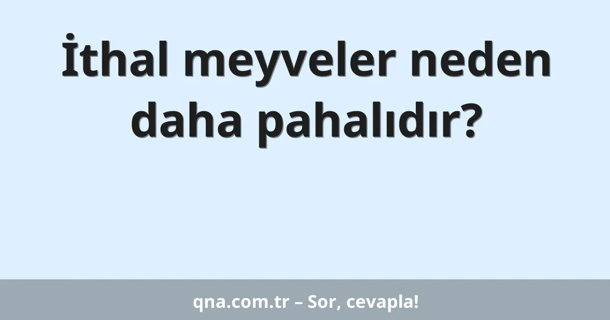 İthal meyveler neden daha pahalıdır?