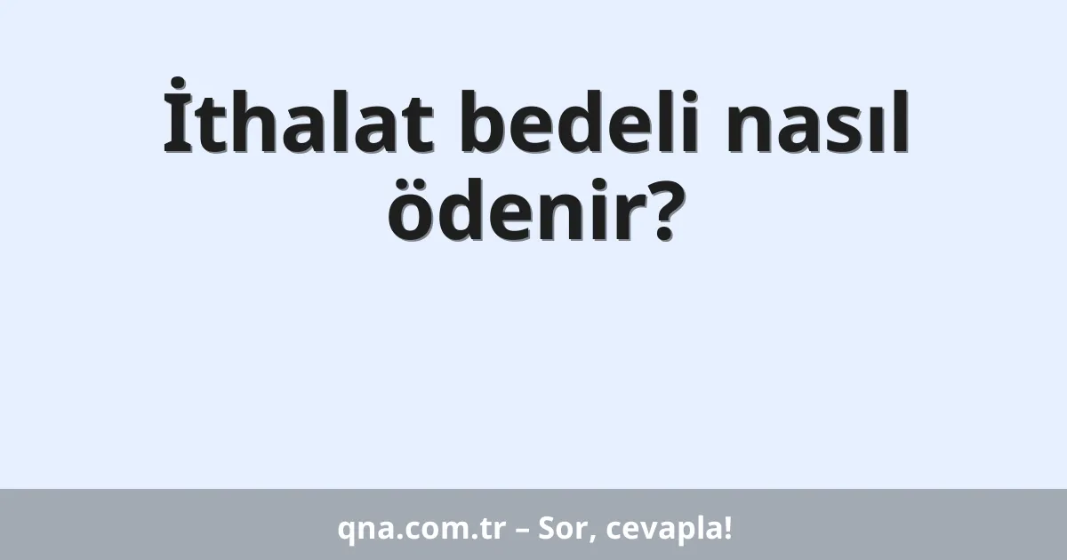 İthalat bedeli nasıl ödenir?