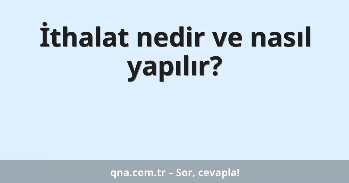 İthalat nedir ve nasıl yapılır?