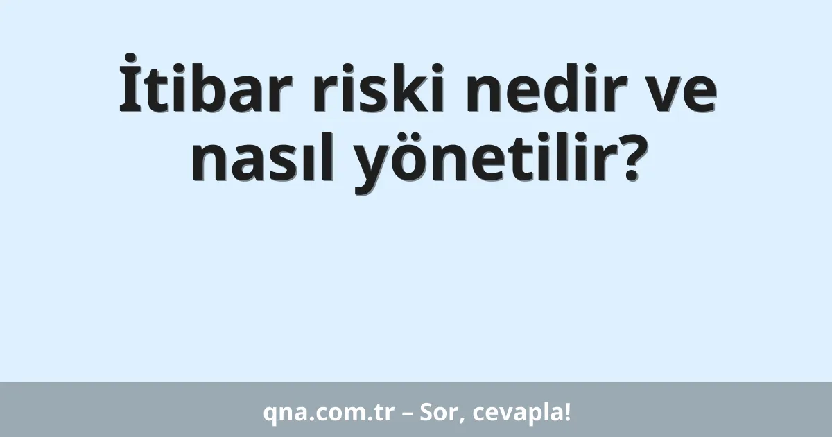 İtibar riski nedir ve nasıl yönetilir?