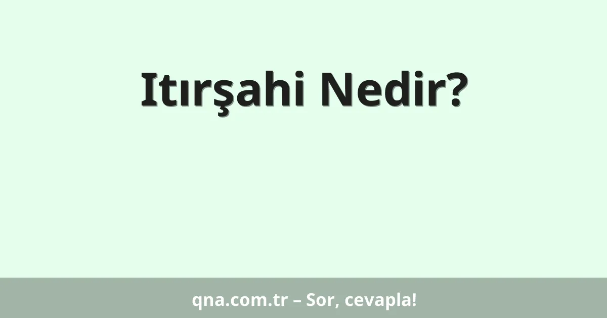Itırşahi Nedir?