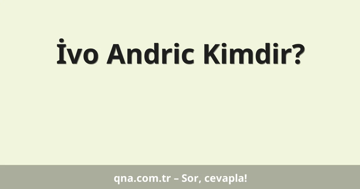 İvo Andric Kimdir?