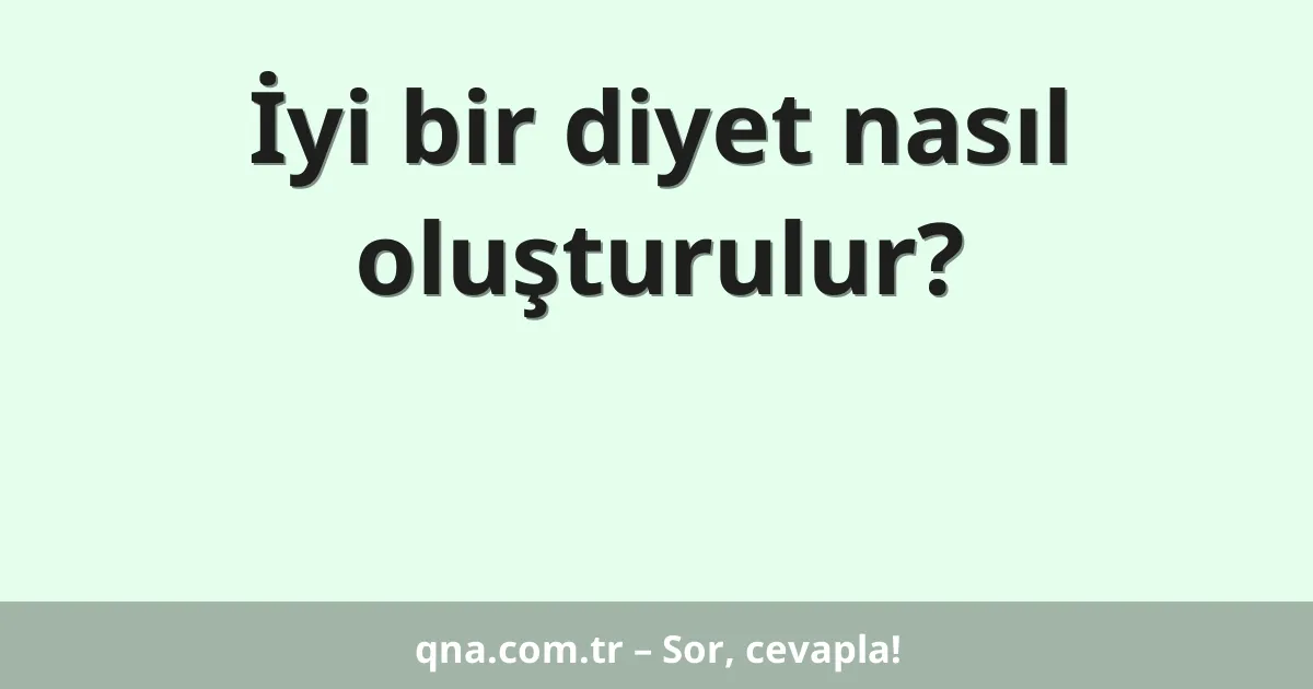 İyi bir diyet nasıl oluşturulur?