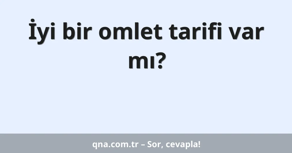 İyi bir omlet tarifi var mı?
