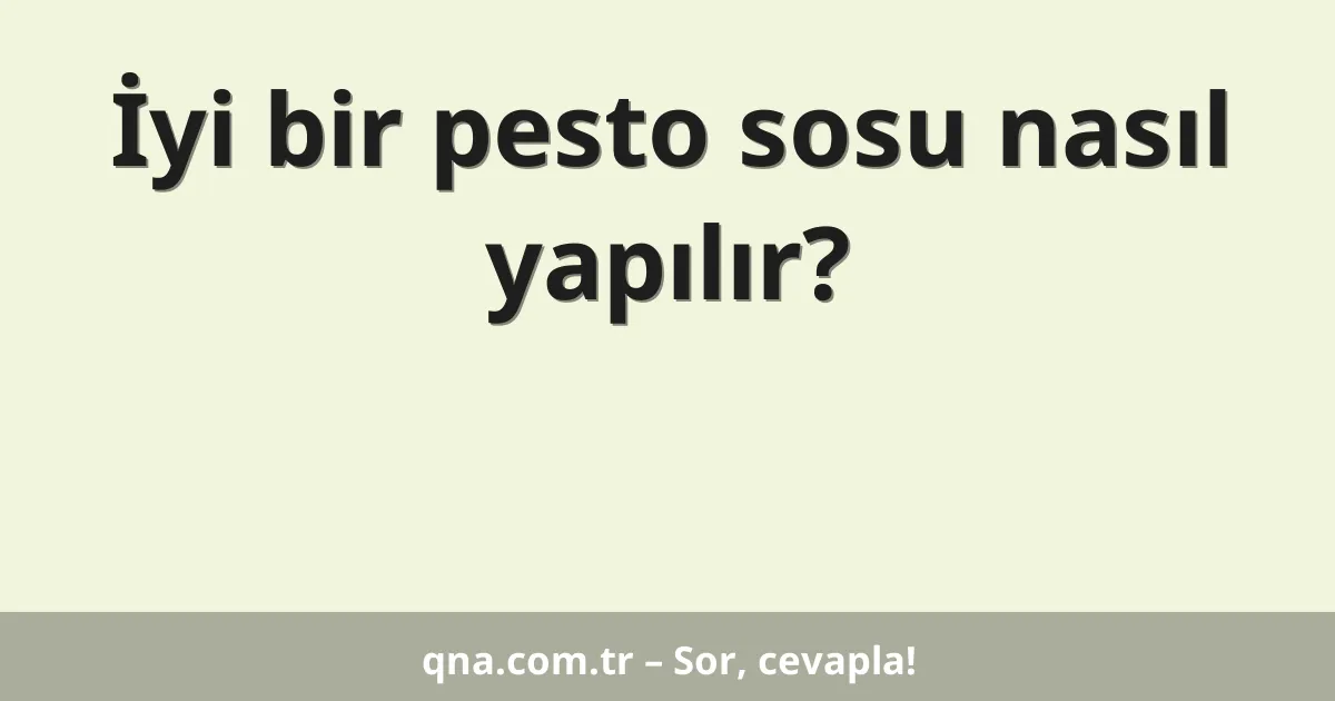 İyi bir pesto sosu nasıl yapılır?