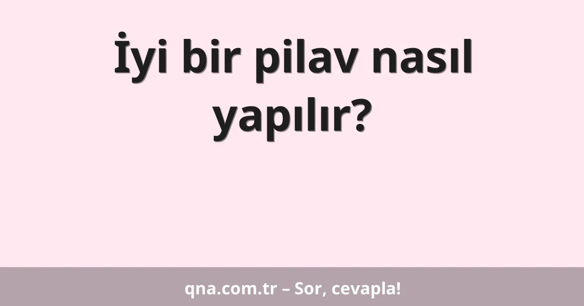 İyi bir pilav nasıl yapılır?