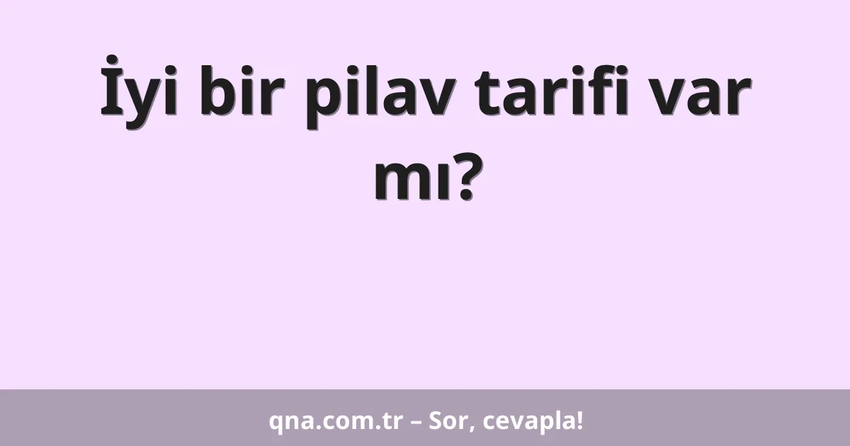 İyi bir pilav tarifi var mı?