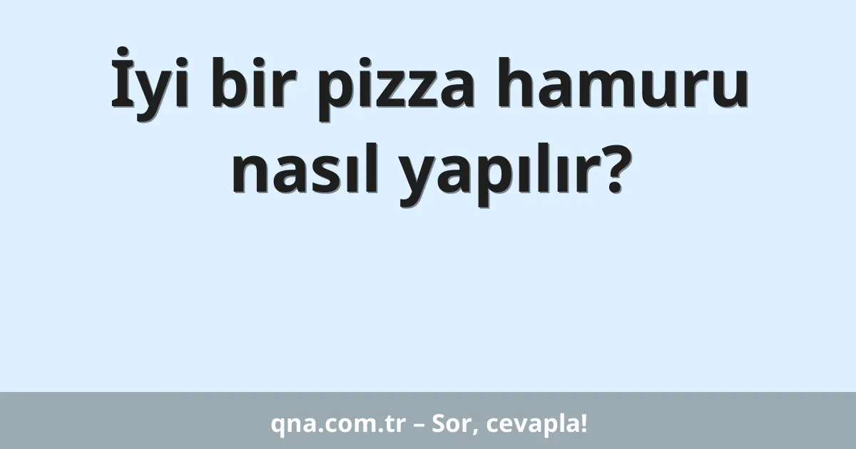 İyi bir pizza hamuru nasıl yapılır?