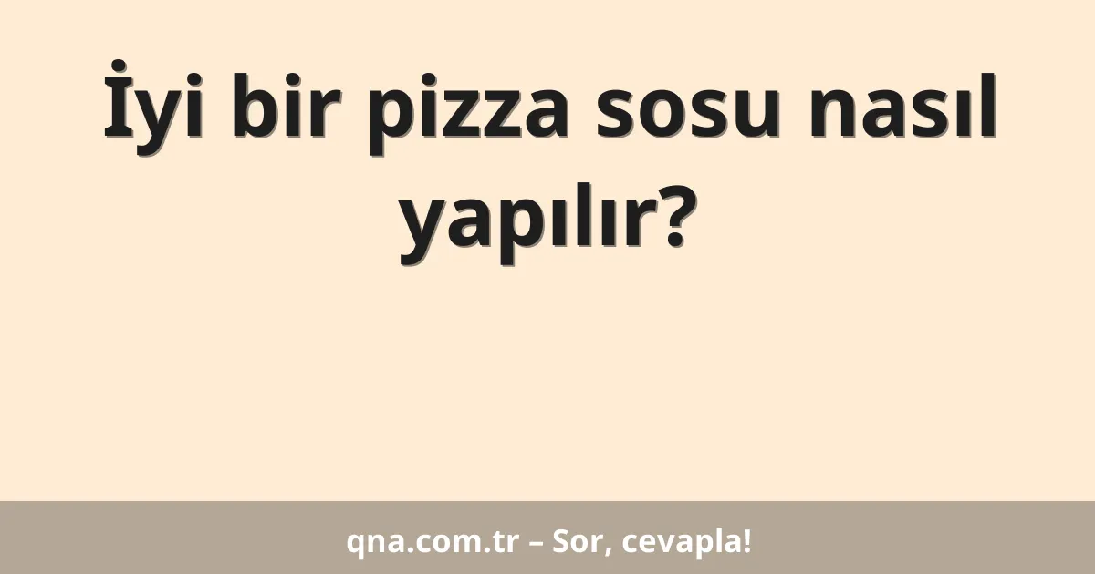 İyi bir pizza sosu nasıl yapılır?