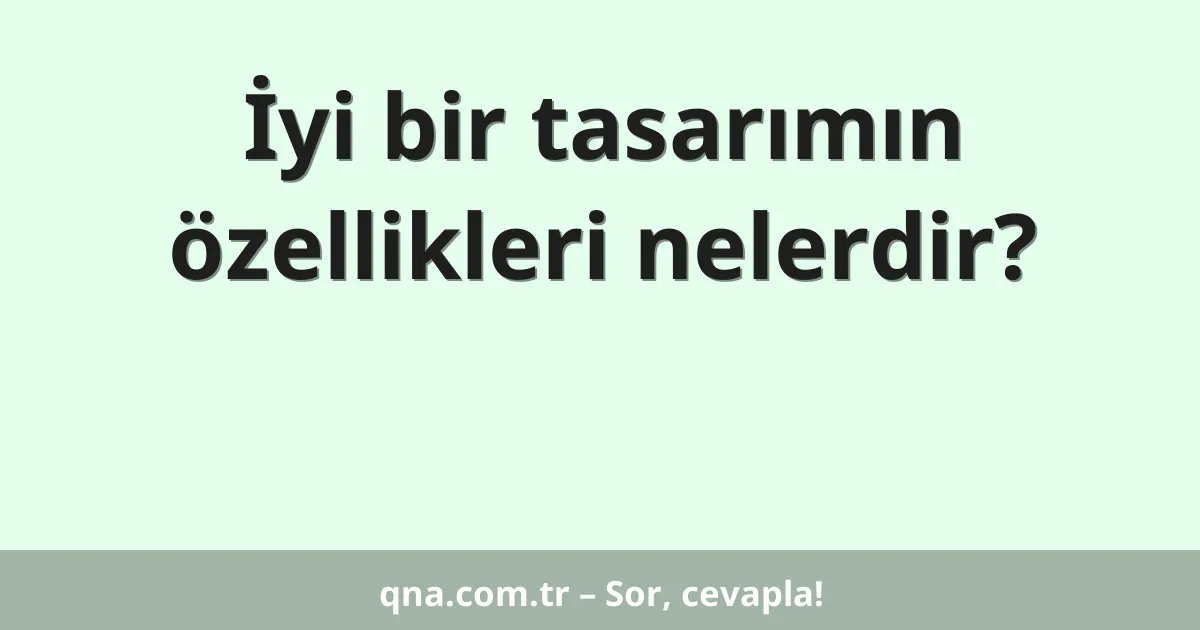 İyi bir tasarımın özellikleri nelerdir?