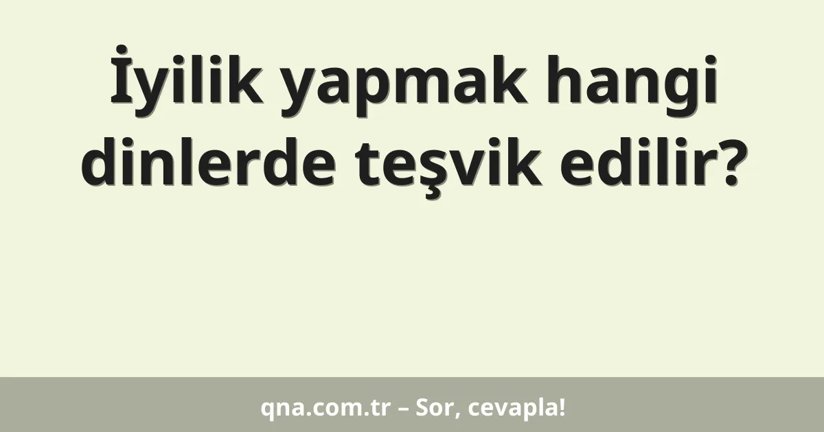 İyilik yapmak hangi dinlerde teşvik edilir?