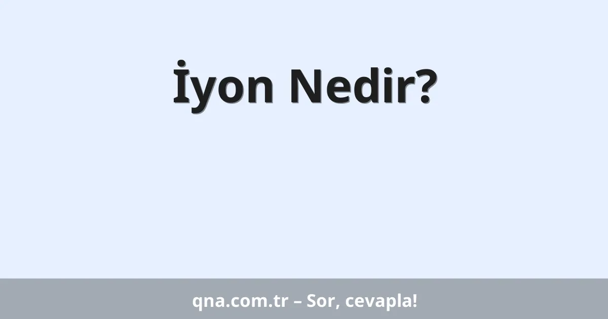 İyon Nedir?