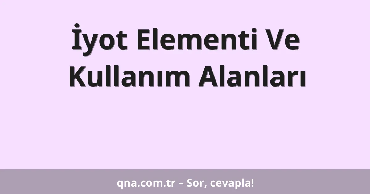 İyot Elementi Ve Kullanım Alanları