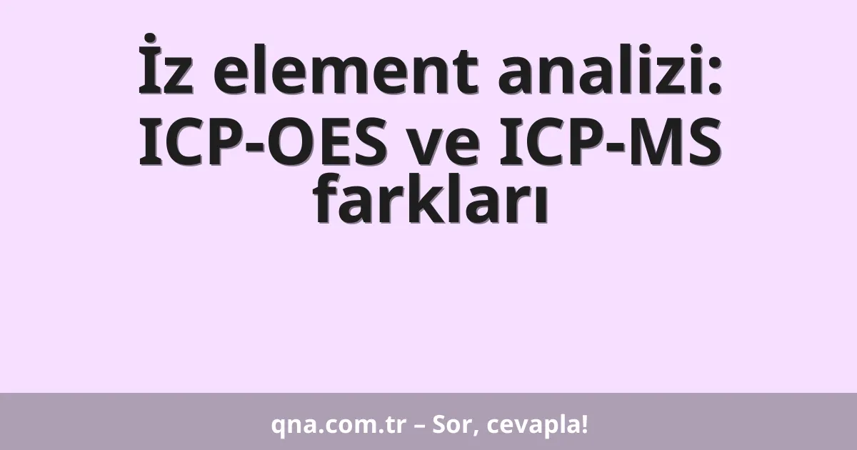 İz element analizi: ICP-OES ve ICP-MS farkları