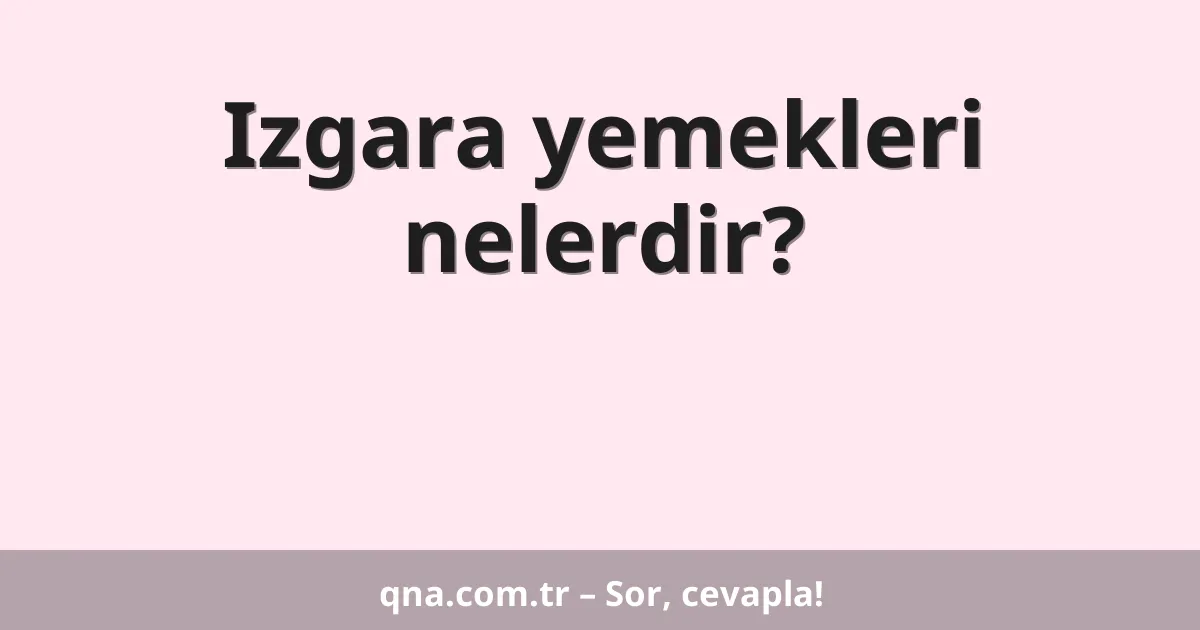 Izgara yemekleri nelerdir?