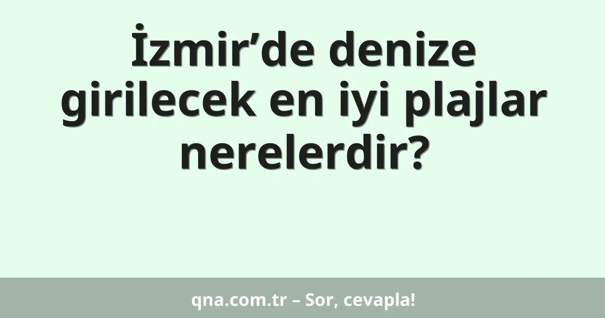 İzmir’de denize girilecek en iyi plajlar nerelerdir?