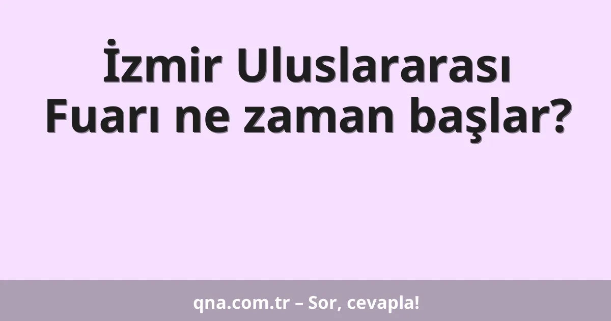 İzmir Uluslararası Fuarı ne zaman başlar?
