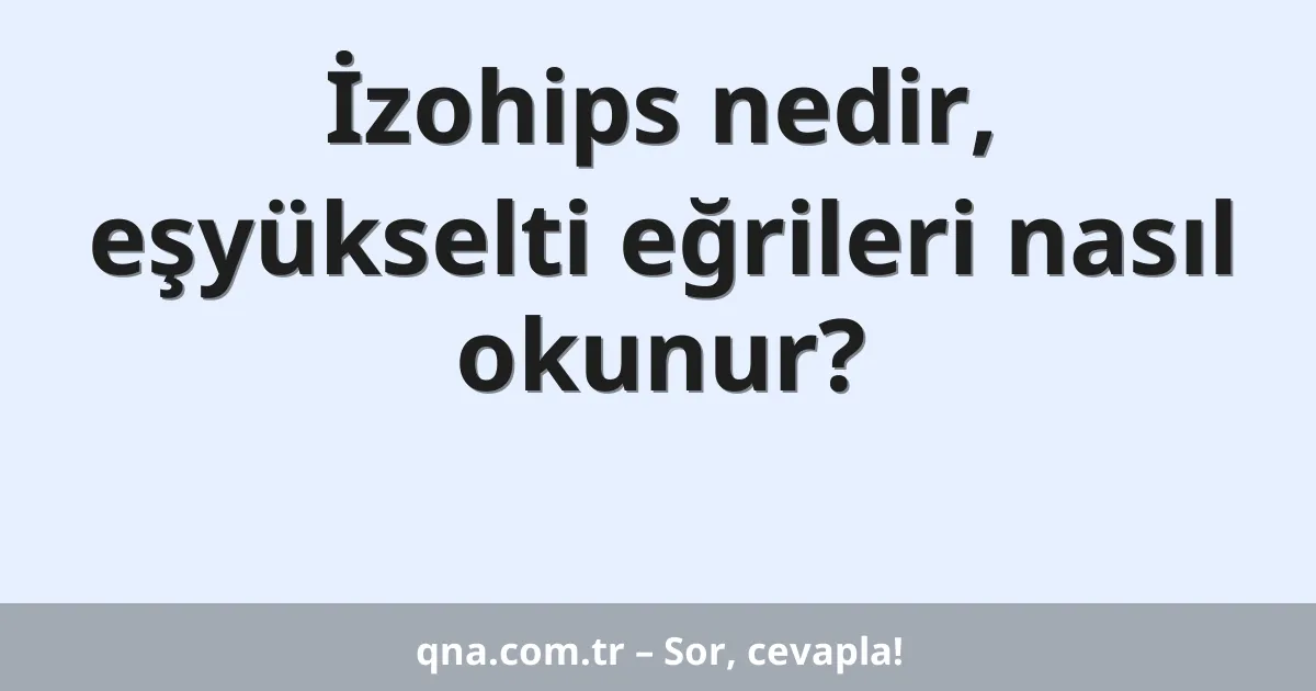 İzohips nedir, eşyükselti eğrileri nasıl okunur?