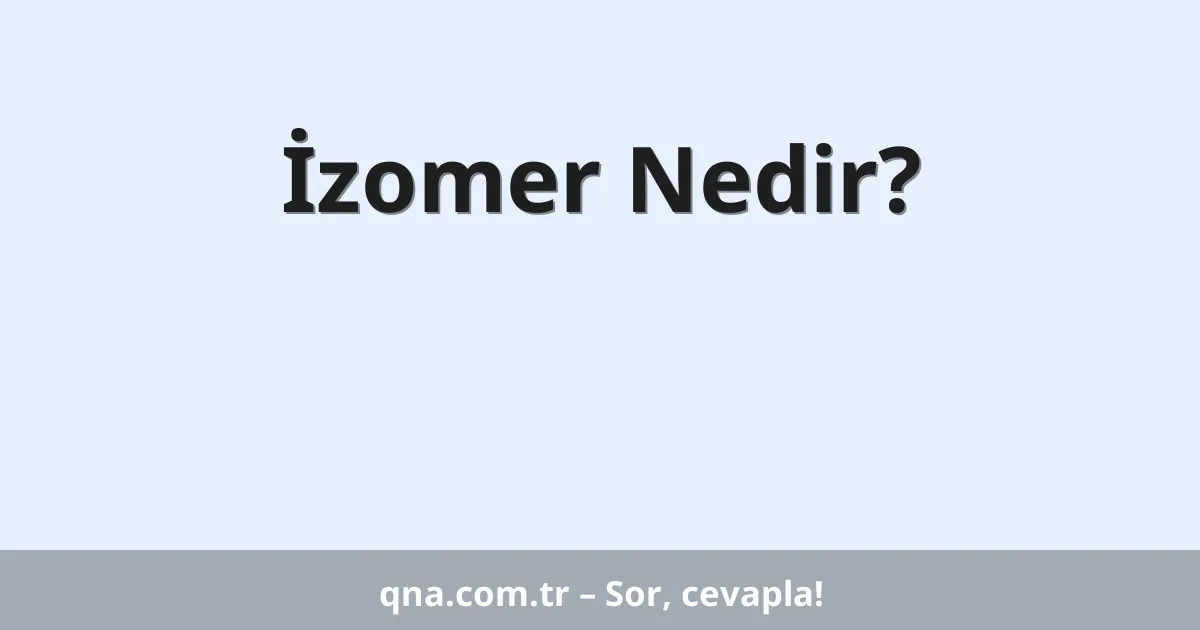 İzomer Nedir?