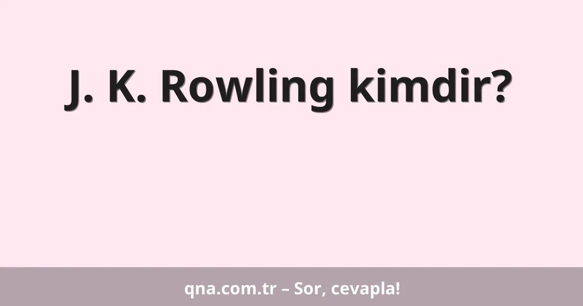 J. K. Rowling kimdir?