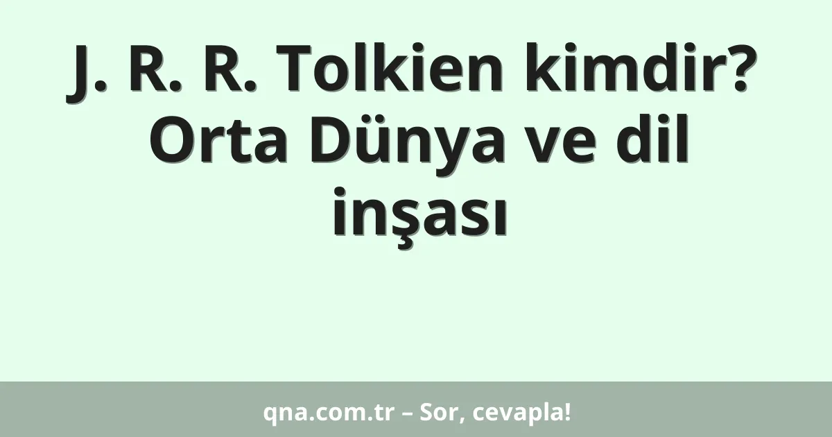 J. R. R. Tolkien kimdir? Orta Dünya ve dil inşası