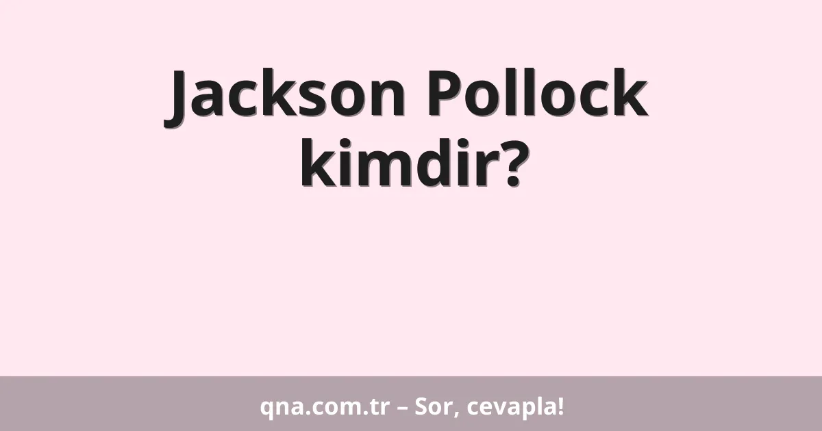 Jackson Pollock kimdir?