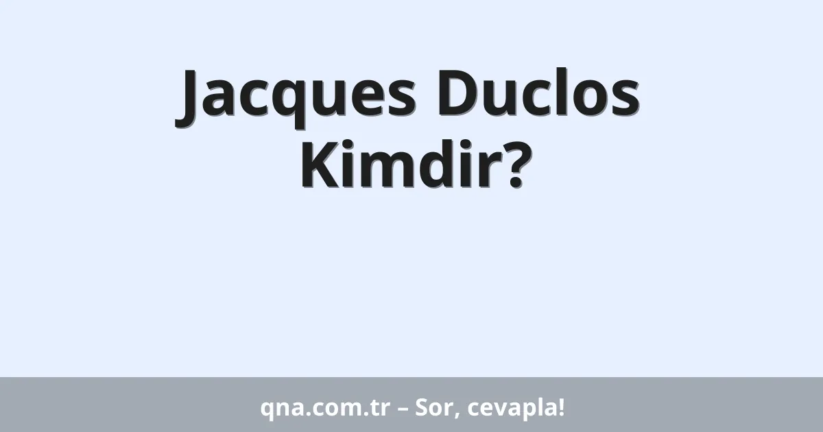Jacques Duclos Kimdir?