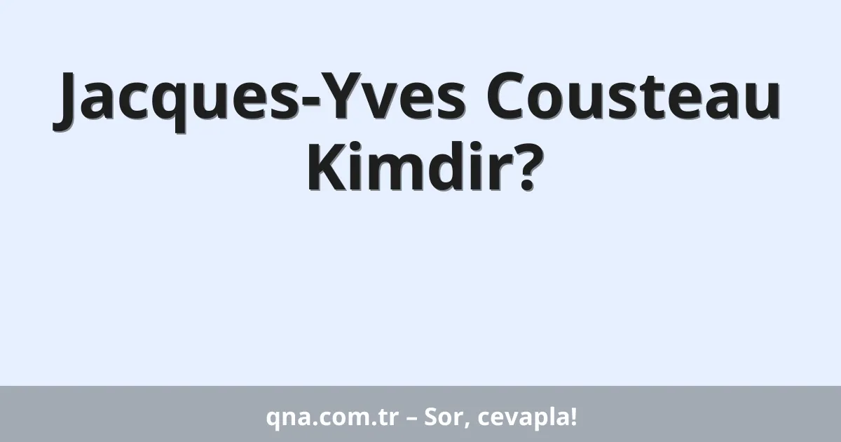 Jacques-Yves Cousteau Kimdir?