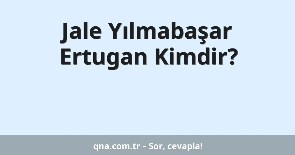 Jale Yılmabaşar Ertugan Kimdir?
