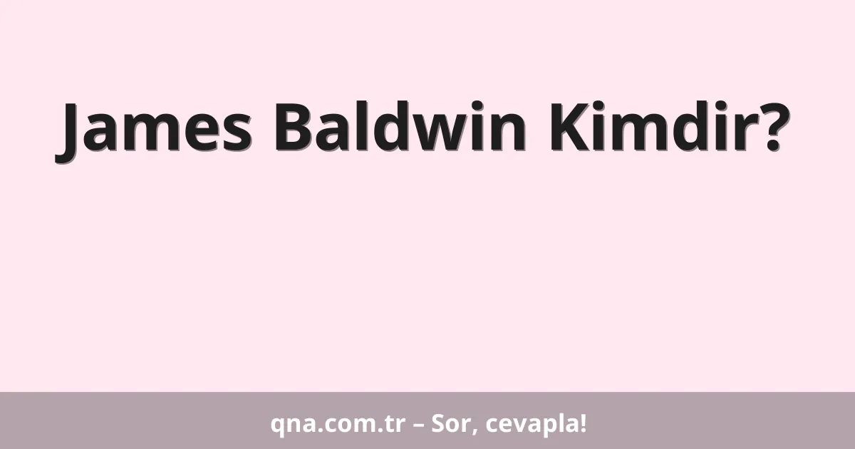 James Baldwin Kimdir?