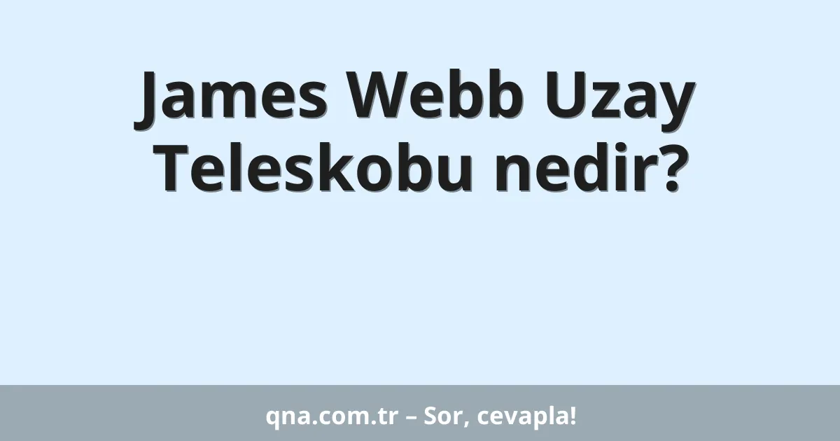 James Webb Uzay Teleskobu nedir?
