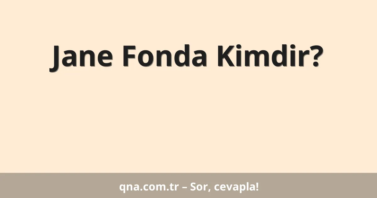 Jane Fonda Kimdir?