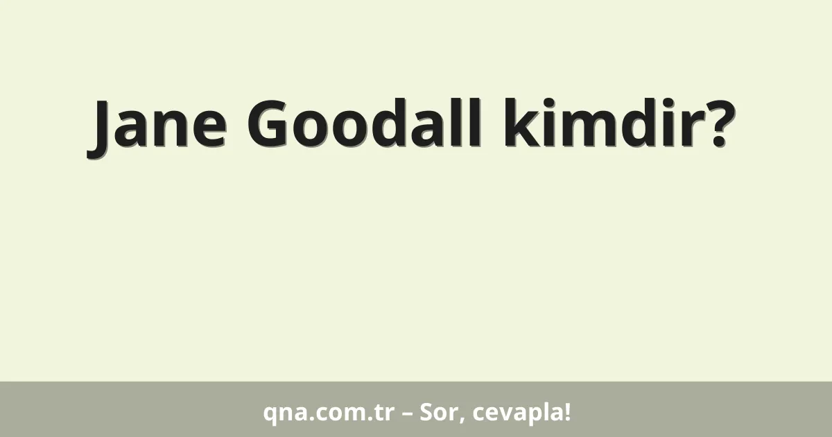 Jane Goodall kimdir?
