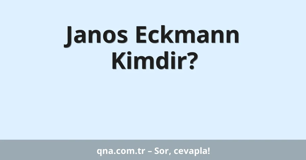 Janos Eckmann Kimdir?