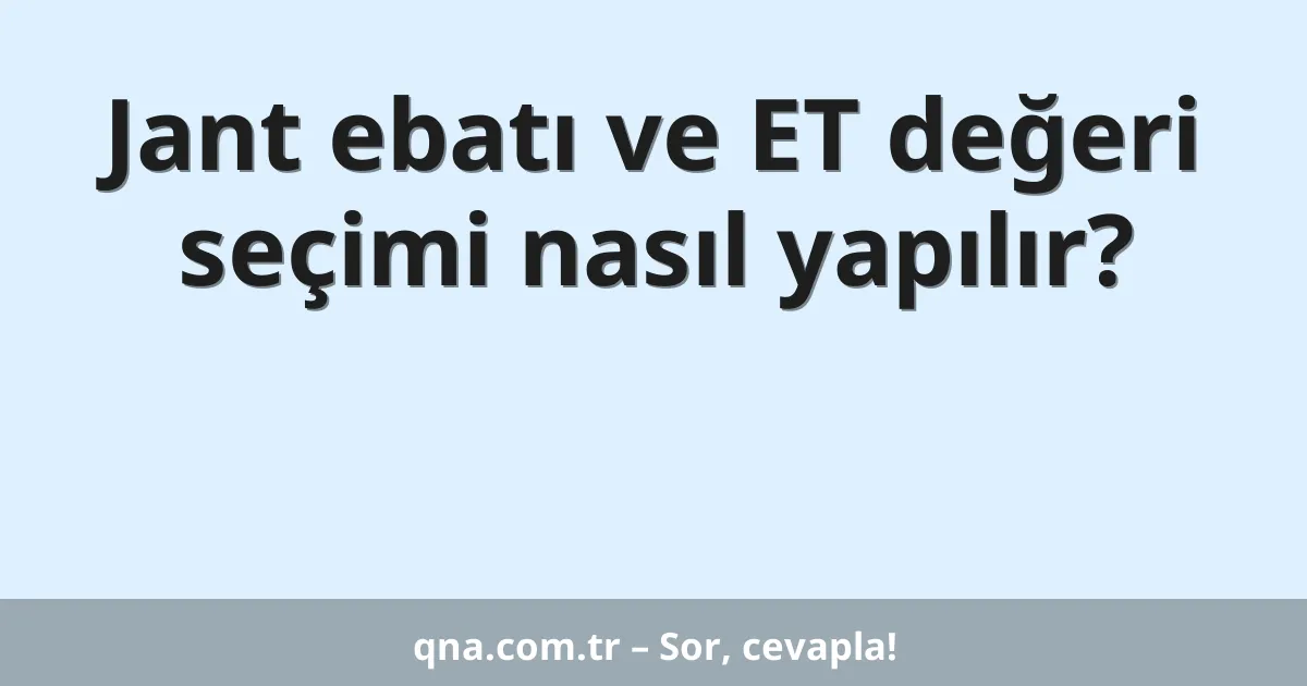 Jant ebatı ve ET değeri seçimi nasıl yapılır?