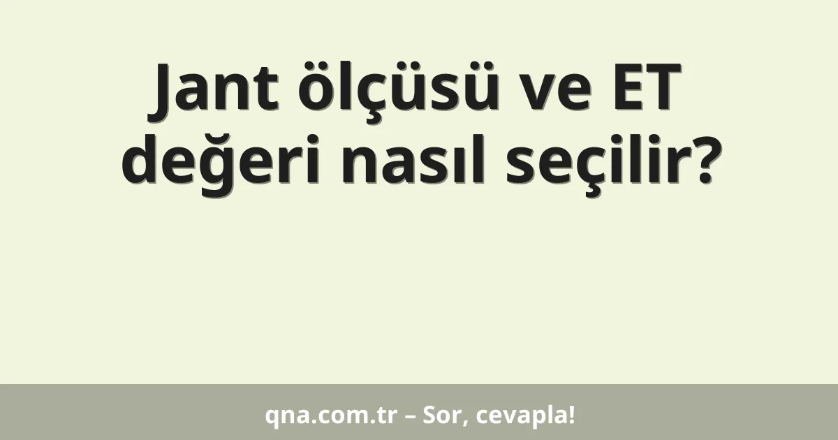 Jant ölçüsü ve ET değeri nasıl seçilir?