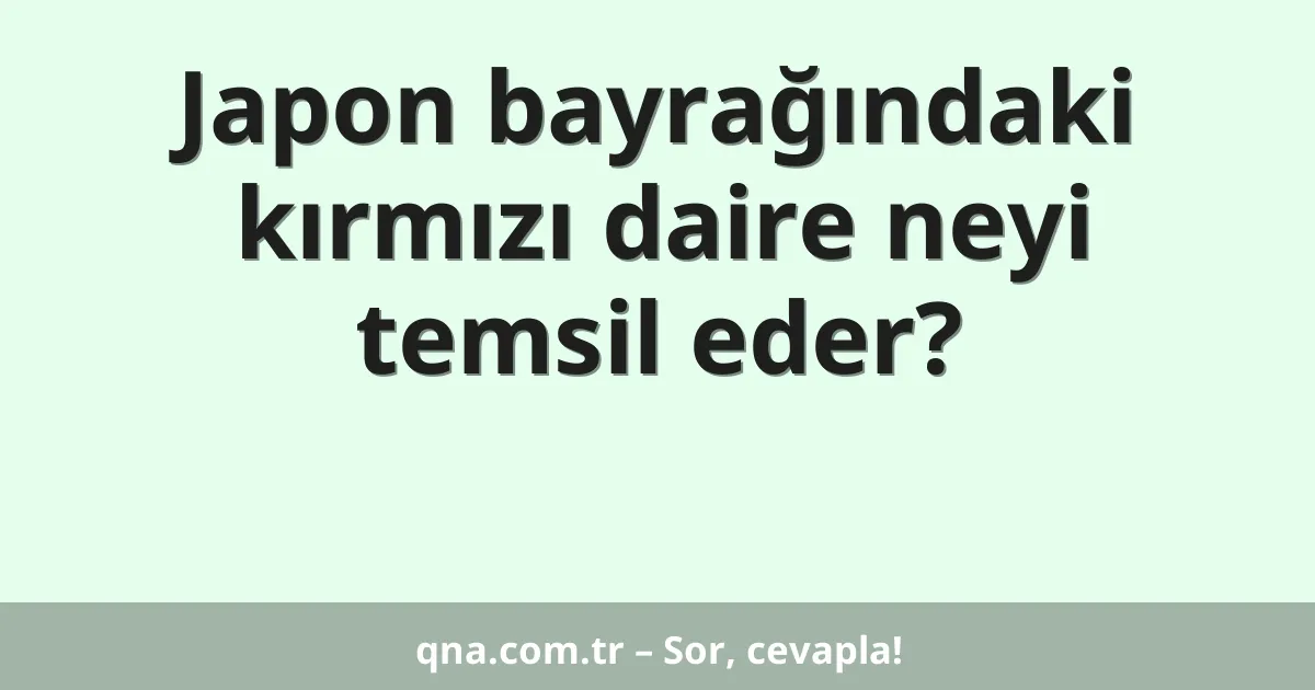 Japon bayrağındaki kırmızı daire neyi temsil eder?