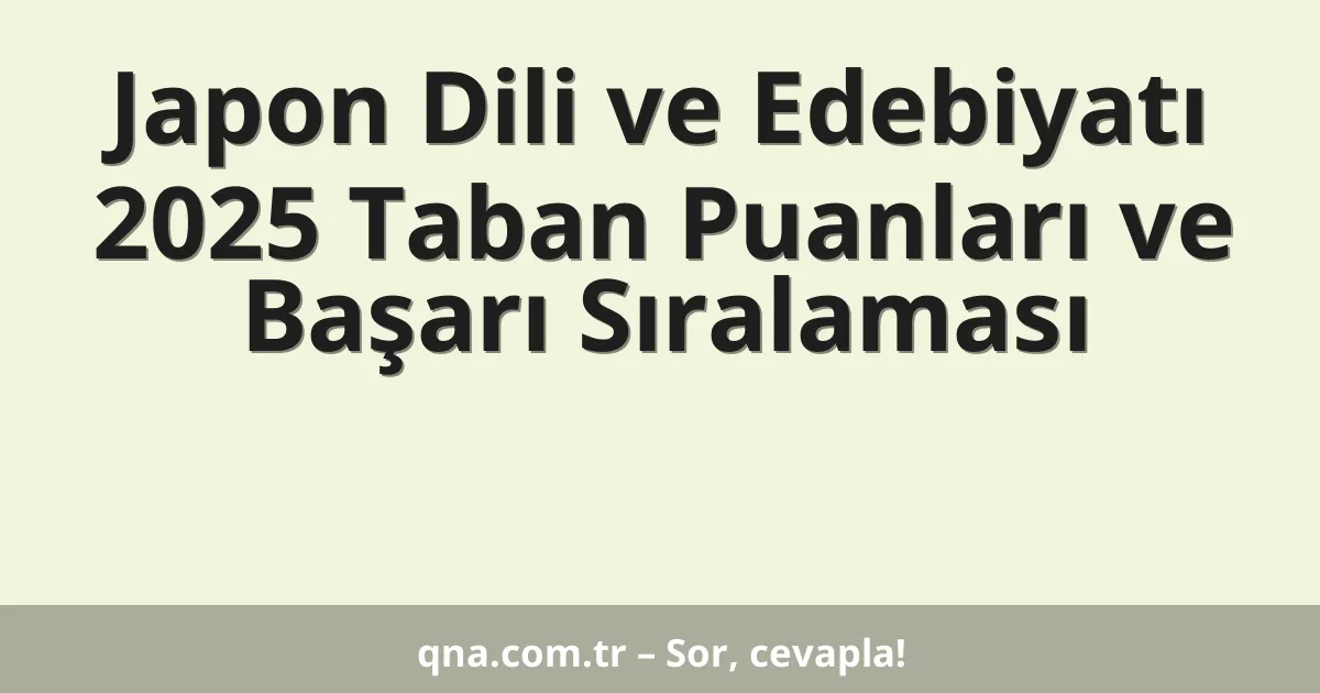 Japon Dili ve Edebiyatı 2025 Taban Puanları ve Başarı Sıralaması