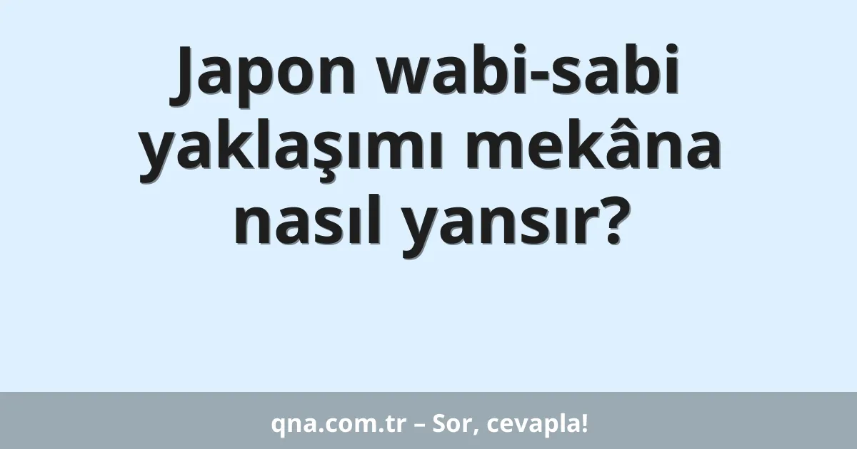 Japon wabi-sabi yaklaşımı mekâna nasıl yansır?