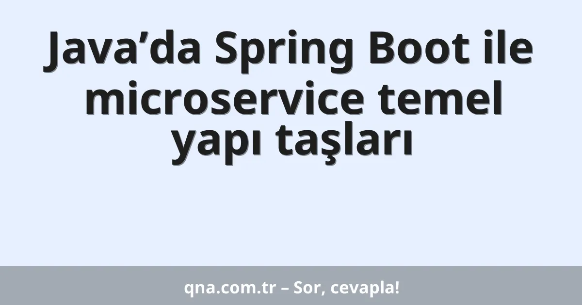 Java’da Spring Boot ile microservice temel yapı taşları