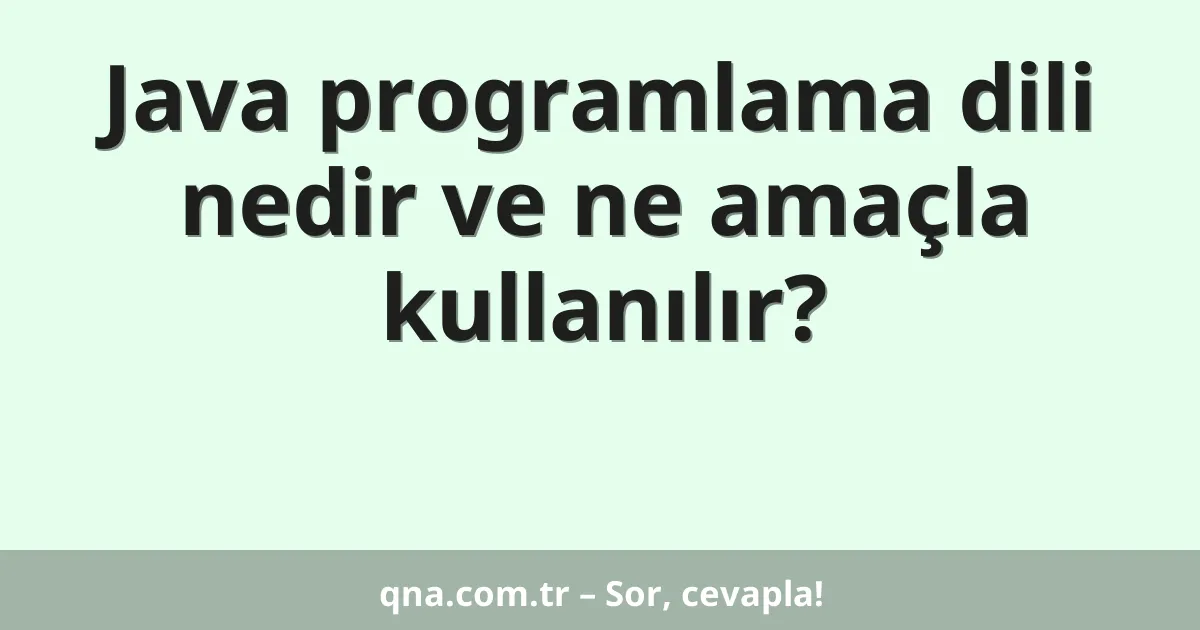 Java programlama dili nedir ve ne amaçla kullanılır?